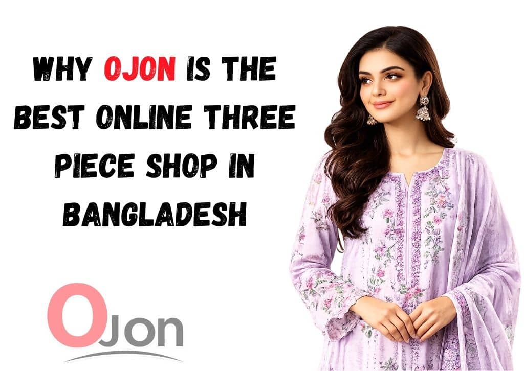 Why Ojon Is the Best Online Three Piece Shop in Bangladesh